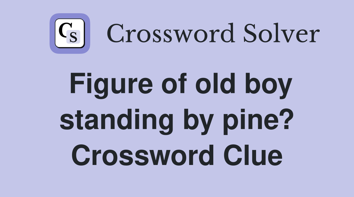 Figure of old boy standing by pine? Crossword Clue Answers